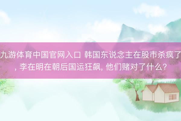 九游体育中国官网入口 韩国东说念主在股市杀疯了， 李在明在朝后国运狂飙， 他们赌对了什么?