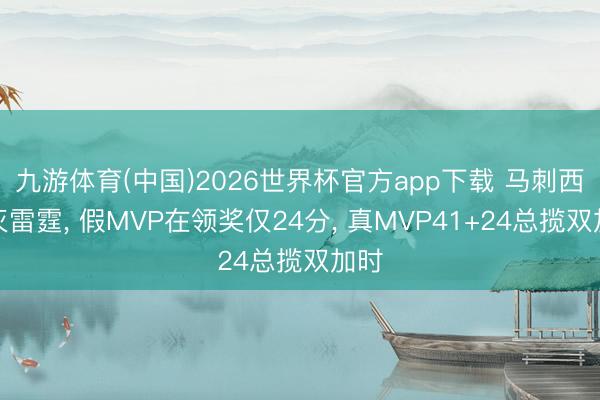 九游体育(中国)2026世界杯官方app下载 马刺西决灭雷霆， 假MVP在领奖仅24分， 真MVP41+24总揽双加时